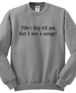 Didn't They Tell You That I Was Savage Sweatshirt