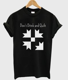 Don't Drink And Quilt T Shirt