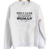 Don't Ever Underestimate The Power of A Woman Sweatshirt