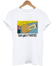 Don't Get It Twisted Graphic T Shirt