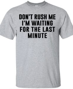 Dont Rush Me I'm Waiting For Last minute T Shirt