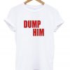 Dump Him Red Font T Shirt