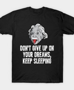 Einstein Don't Give Up On Your Dreams Keep Sleeping T shirt