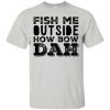 Fish Me Outside How Bow Dah T-Shirt