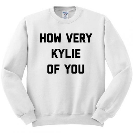 How Very Kylie Of You Crewneck Sweatshirt