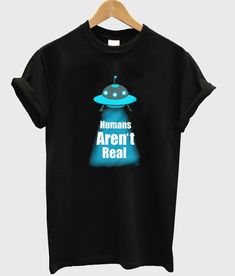 Human Aren't Real UFO T Shirt