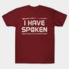 I Have Spoken T Shirt