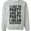 I Like To party Mean Read Books Sweatshirt