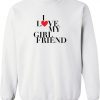 I Love My Girlfriend Sweatshirt