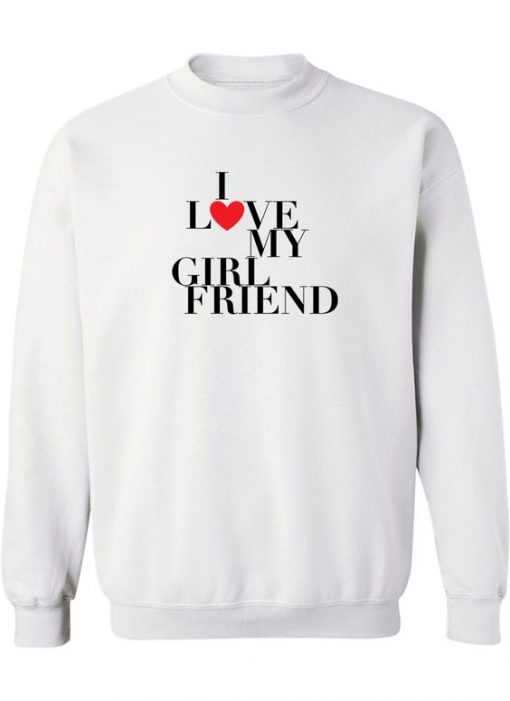 I Love My Girlfriend Sweatshirt