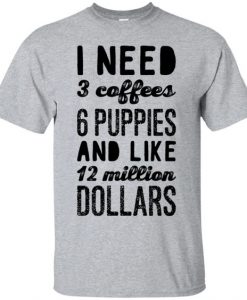 I Need 3 Coffees 6 Puppies Quote T Shirt NN