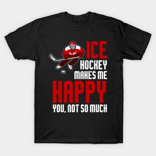Ice Hockey Makes Me Happy T shirt