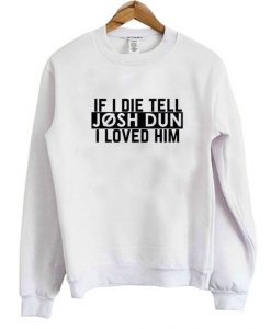 If I Die Tell Josh Dun I Loved Him Sweatshirt