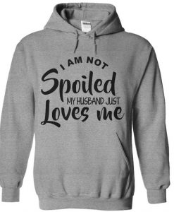 I'm Not Spoiled My Husband Loves Me hoodie