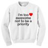 Im Too Awesome Not To Be A Priority Sweatshirt