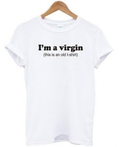 I’m a virgin this Is An Old T Shirt