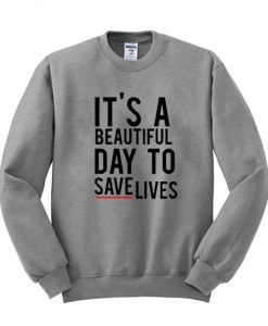 I'ts A Beautiful Day To Save Lives Crewneck Sweatshirt