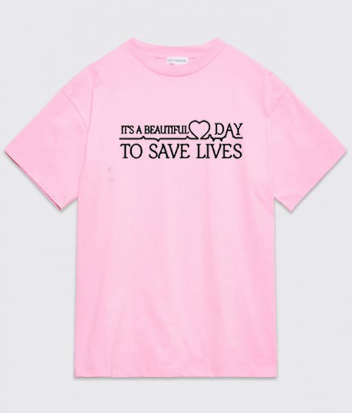It's A Beautiful Day To Save Lives T Shirt