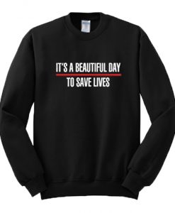 It's A Beautiful Day To Save Lives Crewneck Sweatshirt