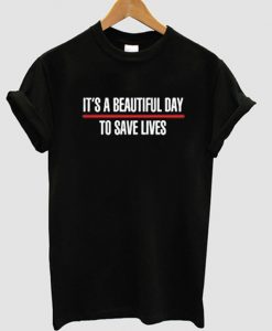 It's A Beautiful Day To Save Lives Tee