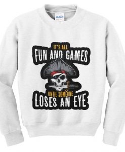 It's All Fun And Games Until Someone Loses An Eye Sweatshirt