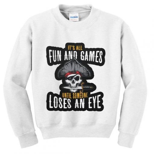 It's All Fun And Games Until Someone Loses An Eye Sweatshirt