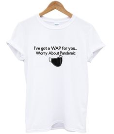 I've Got A WAP for You Graphic T Shirt