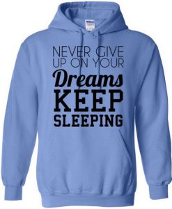 Never Give Up on your Dreams Keep Sleeping Hoodie