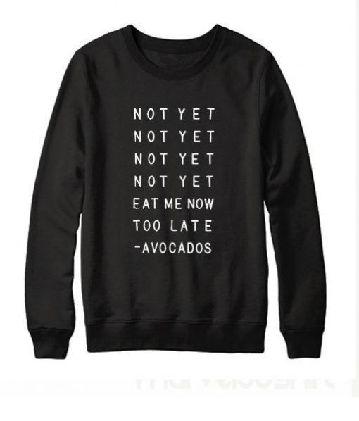 Not Yet Eat Me Now Quote Sweatshirt