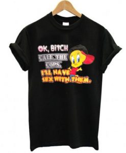 OK Bitch Call The Cops Trashy Tweety T Shirt