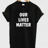 Our Lives Matter T Shirt