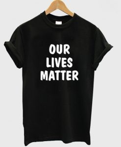 Our Lives Matter T Shirt