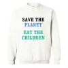 Save The Planet Eat The Children Sweatshirt