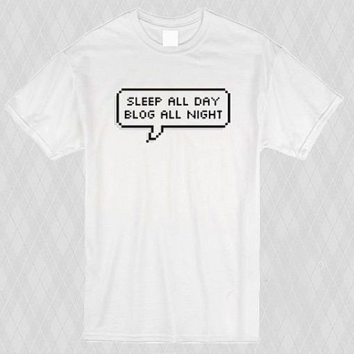 Sleep All Day Blog All Night T shirt