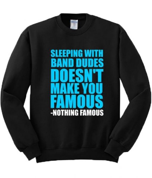 Sleeping With Band Dudes Doesn’t Make You Famous Sweatshirt