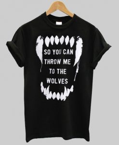 So You Can Throw Me To The Wolves T Shirt