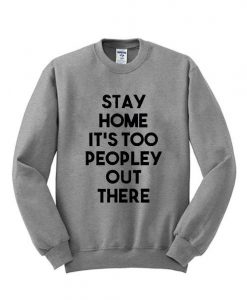 Stay Home Its Too Peopley Out There Sweatshirt