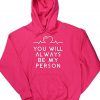 You Will Always be my person Hoodie