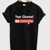 Your Channel Subscribe T Shirt