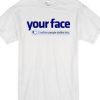 Your Face Facebook Parody T shirt