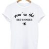 You're The Bees Knees T Shirt