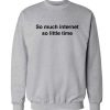 so much internet so little time sweatshirt