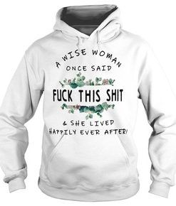 A Wise Woman Once Said Quote hoodie