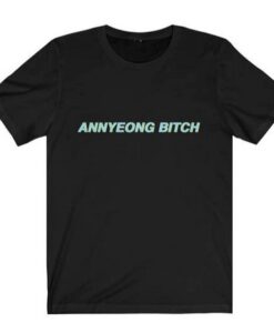 Annyeong Bitch T Shirt