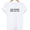 Basic Bitches Need Love Too T Shirt