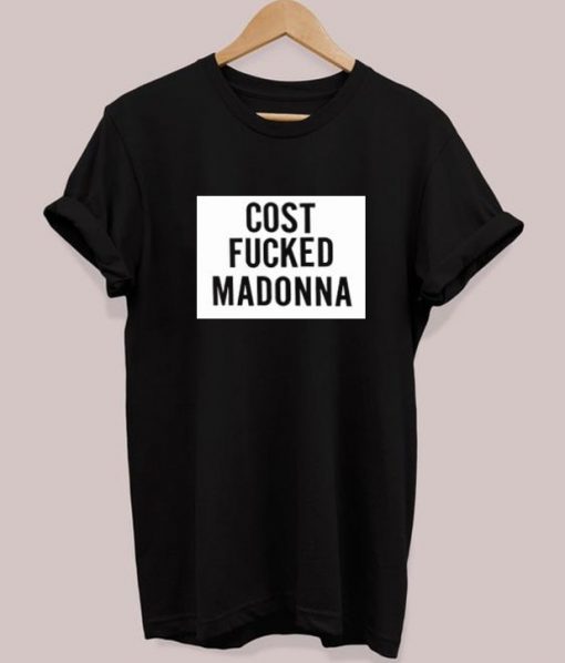 Cost Fucked Madonna T Shirt