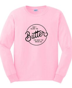 Don't Blame The Butter Sweatshirt
