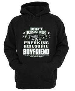 Don’t Kiss Me I Belong To Freaking Awesome Boyfriend Hoodie