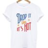 Drop It Like It's Hot T Shirt