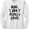 Dude I Don't really care Font Sweatshirt